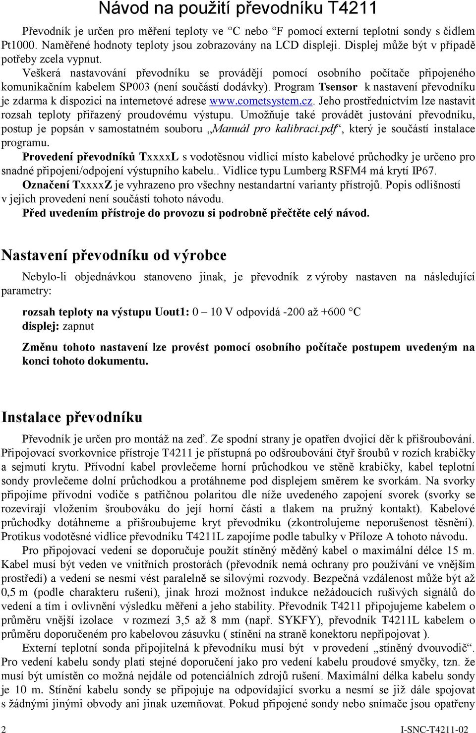 Program Tsensor k nastavení převodníku je zdarma k dispozici na internetové adrese www.cometsystem.cz. Jeho prostřednictvím lze nastavit rozsah teploty přiřazený proudovému výstupu.