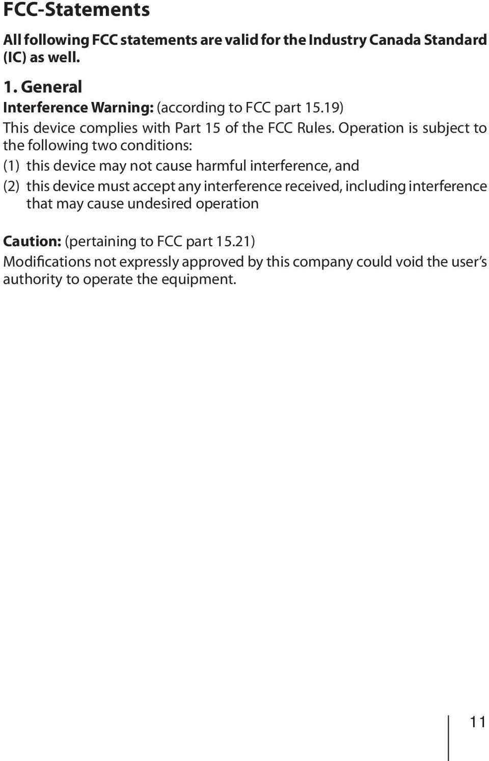 Operation is subject to the following two conditions: (1) this device may not cause harmful interference, and (2) this device must accept any