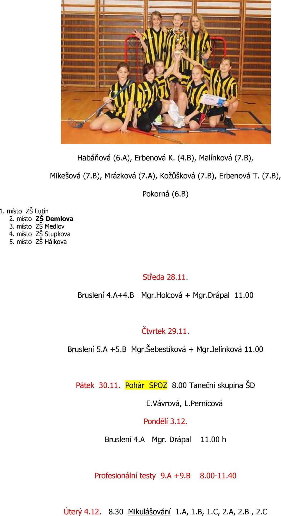 00 Čtvrtek 29.11. Bruslení 5.A +5.B Mgr.Šebestíková + Mgr.Jelínková 11.00 Pátek 30.11. Pohár SPOZ 8.00 Taneční skupina ŠD E.Vávrová, L.