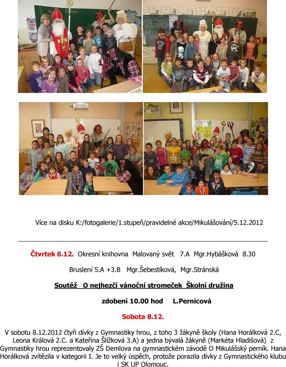 V sobotu 8.12.2012 čtyři dívky z Gymnastiky hrou, z toho 3 žákyně školy (Hana Horálková 2.C, Leona Králová 2.C. a Kateřina Šlížková 3.