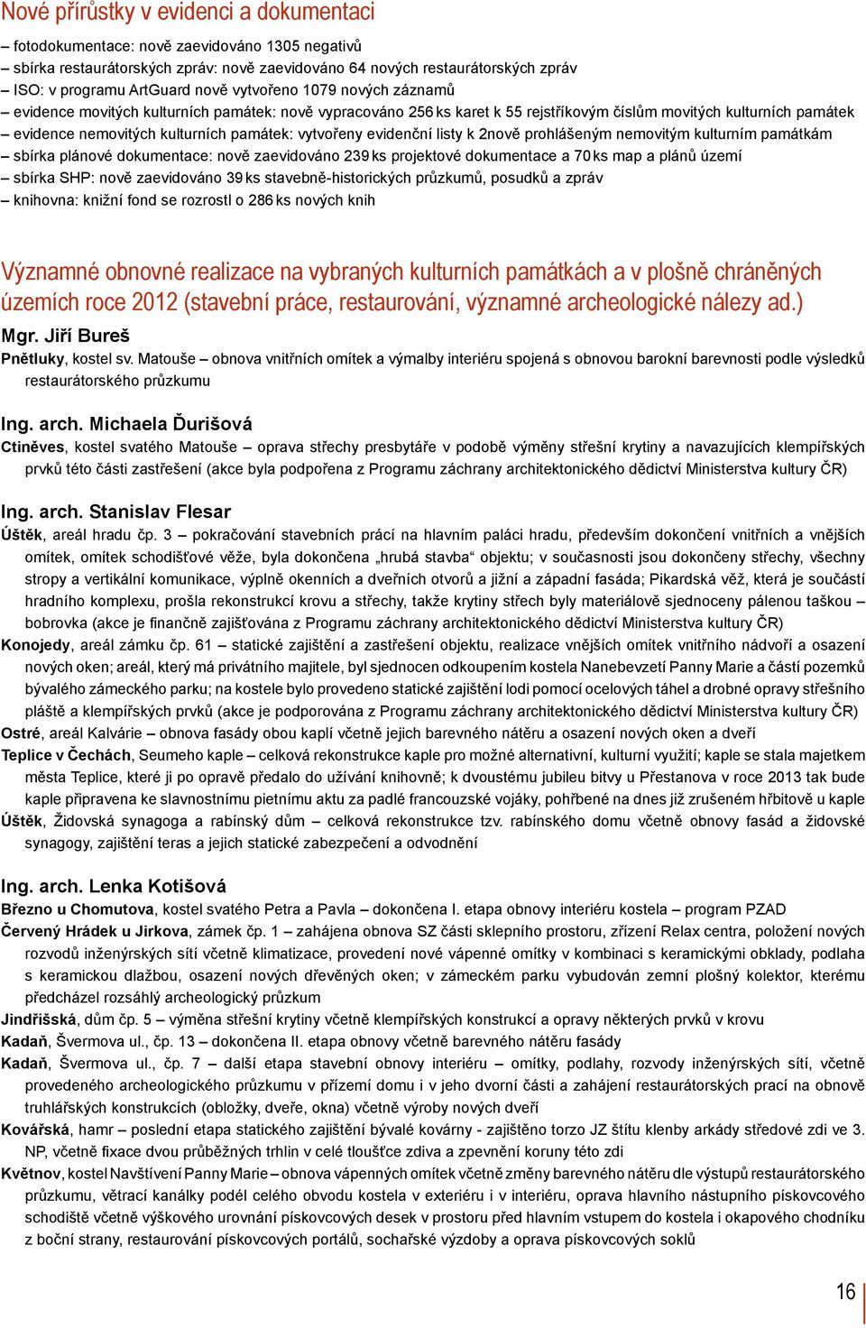 vytvořeny evidenční listy k 2nově prohlášeným nemovitým kulturním památkám sbírka plánové dokumentace: nově zaevidováno 239 ks projektové dokumentace a 70 ks map a plánů území sbírka SHP: nově