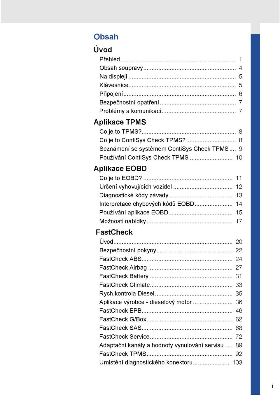 .. 12 Diagnostické kódy závady... 13 Interpretace chybových kódů EOBD... 14 Používání aplikace EOBD... 15 Možnosti nabídky... 17 FastCheck Úvod... 20 Bezpečnostní pokyny... 22 FastCheck ABS.