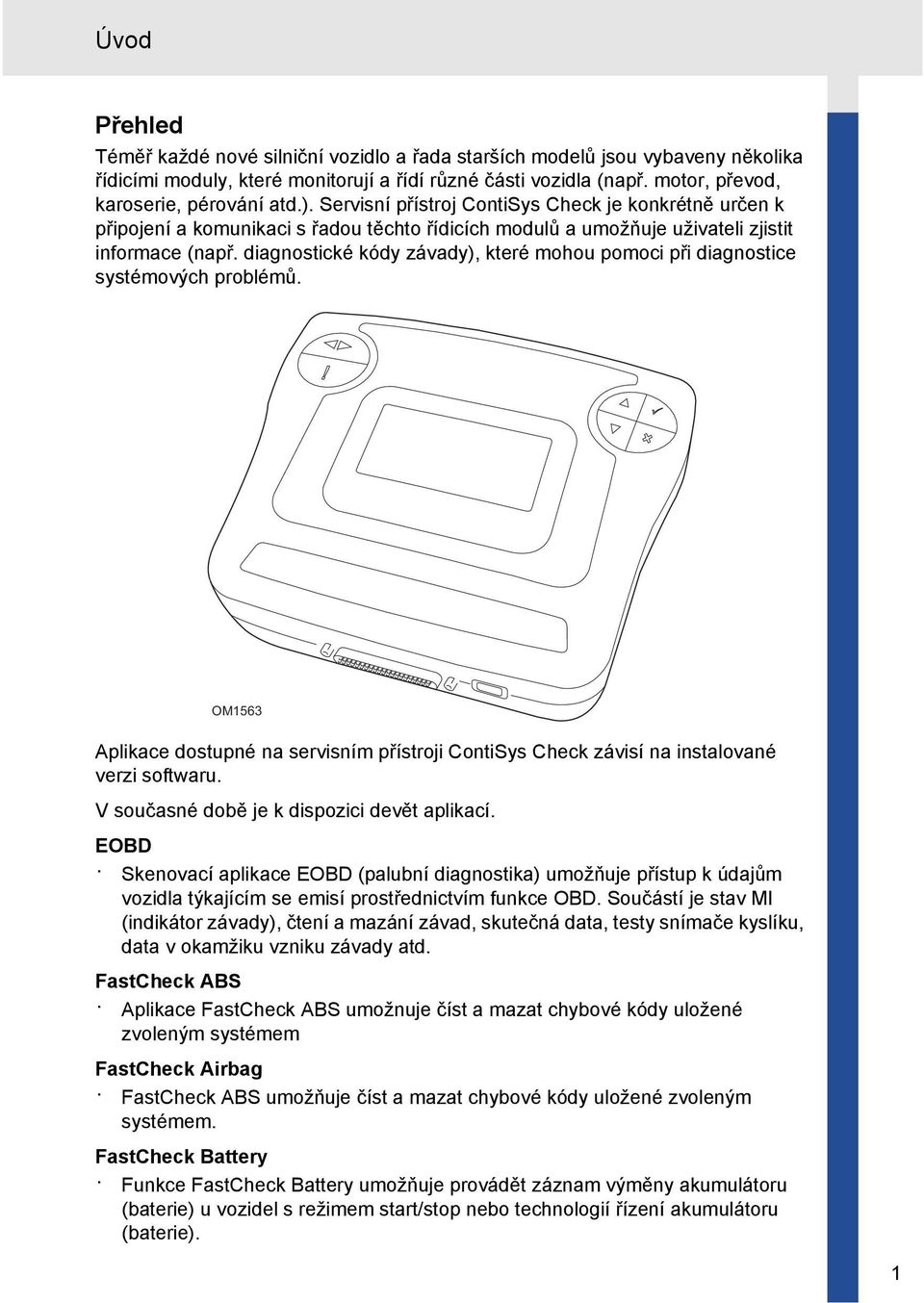 diagnostické kódy závady), které mohou pomoci při diagnostice systémových problémů. OM1563 Aplikace dostupné na servisním přístroji ContiSys Check závisí na instalované verzi softwaru.