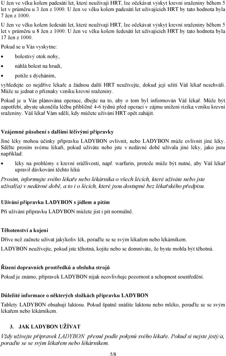 U žen ve věku kolem šedesáti let, které neužívají HRT, lze očekávat výskyt krevní sraženiny během 5 let v průměru u 8 žen z 1000.