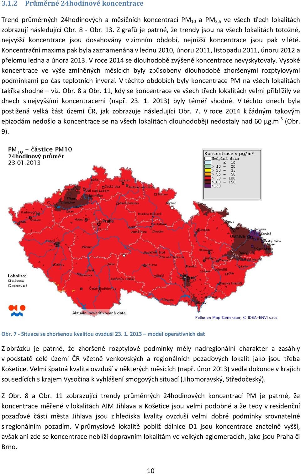 Koncentrační maxima pak byla zaznamenána v lednu 21, únoru 211, listopadu 211, únoru 212 a přelomu ledna a února 213. V roce 214 se dlouhodobě zvýšené koncentrace nevyskytovaly.