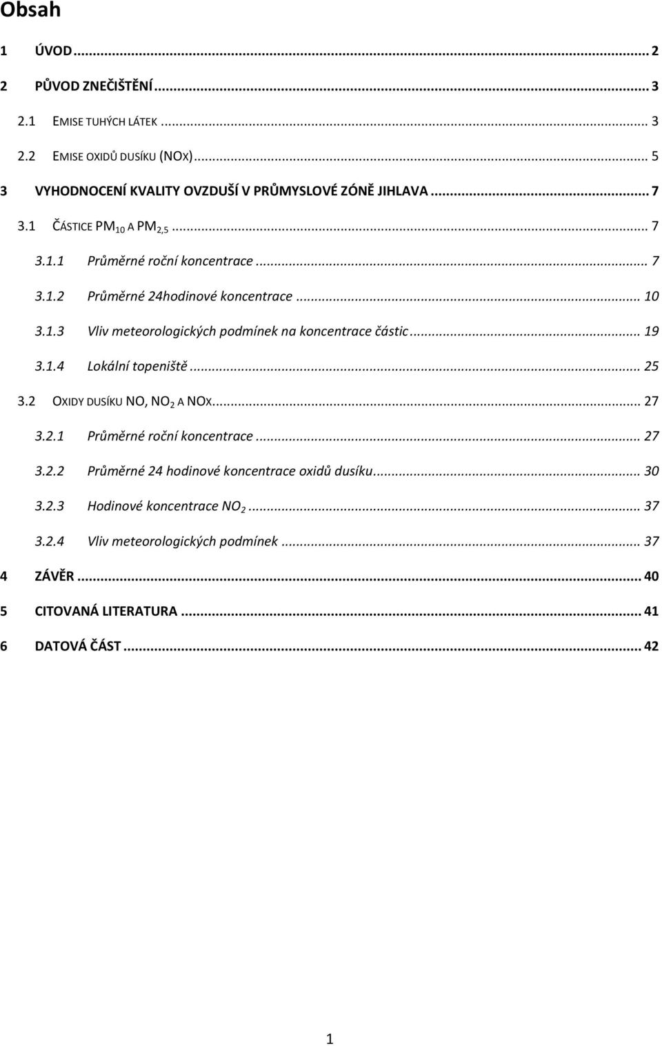 .. 19 3.1.4 Lokální topeniště... 25 3.2 OXIDY DUSÍKU NO, NO 2 A NOX... 27 3.2.1 Průměrné roční koncentrace... 27 3.2.2 Průměrné 24 hodinové koncentrace oxidů dusíku.