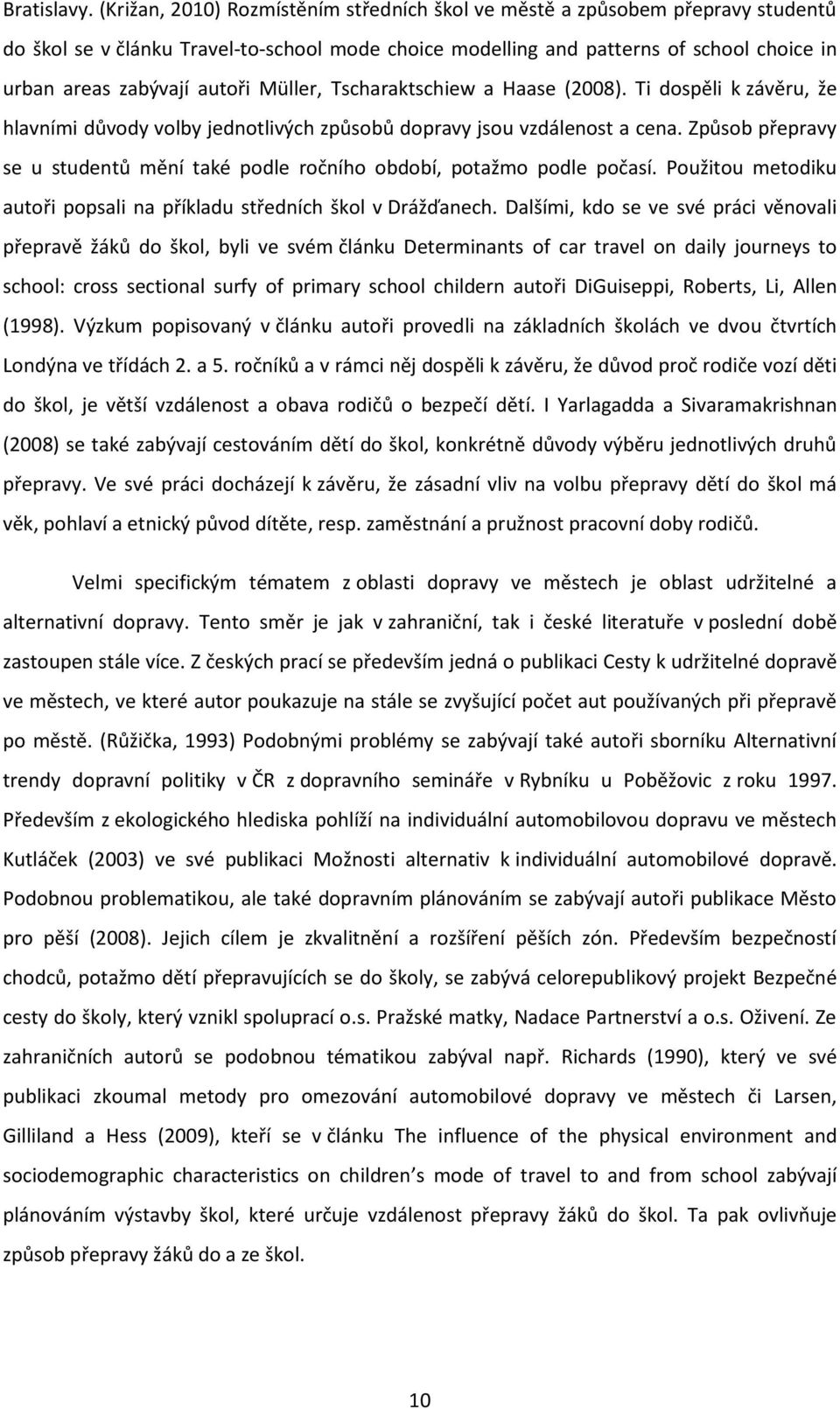 Müller, Tscharaktschiew a Haase (2008). Ti dospěli k závěru, že hlavními důvody volby jednotlivých způsobů dopravy jsou vzdálenost a cena.