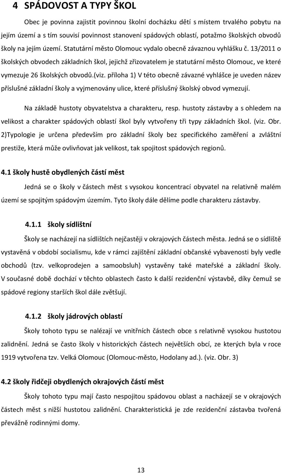 13/2011 o školských obvodech základních škol, jejichž zřizovatelem je statutární město Olomouc, ve které vymezuje 26 školských obvodů.(viz.