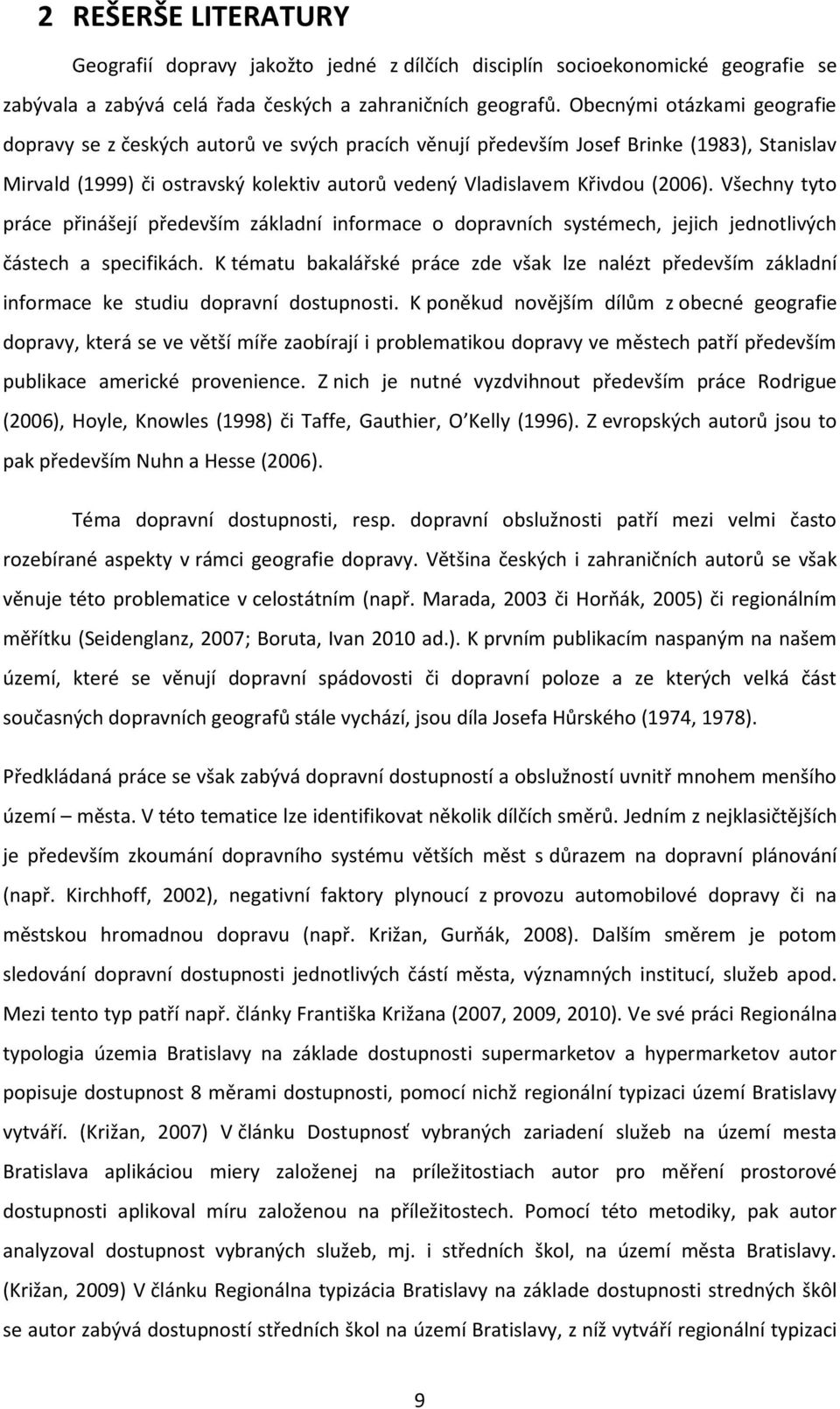 Všechny tyto práce přinášejí především základní informace o dopravních systémech, jejich jednotlivých částech a specifikách.