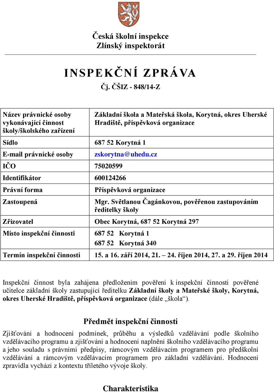 Hradiště, příspěvková organizace zskorytna@uhedu.cz Identifikátor 600124266 Právní forma Zastoupená Příspěvková organizace Mgr.