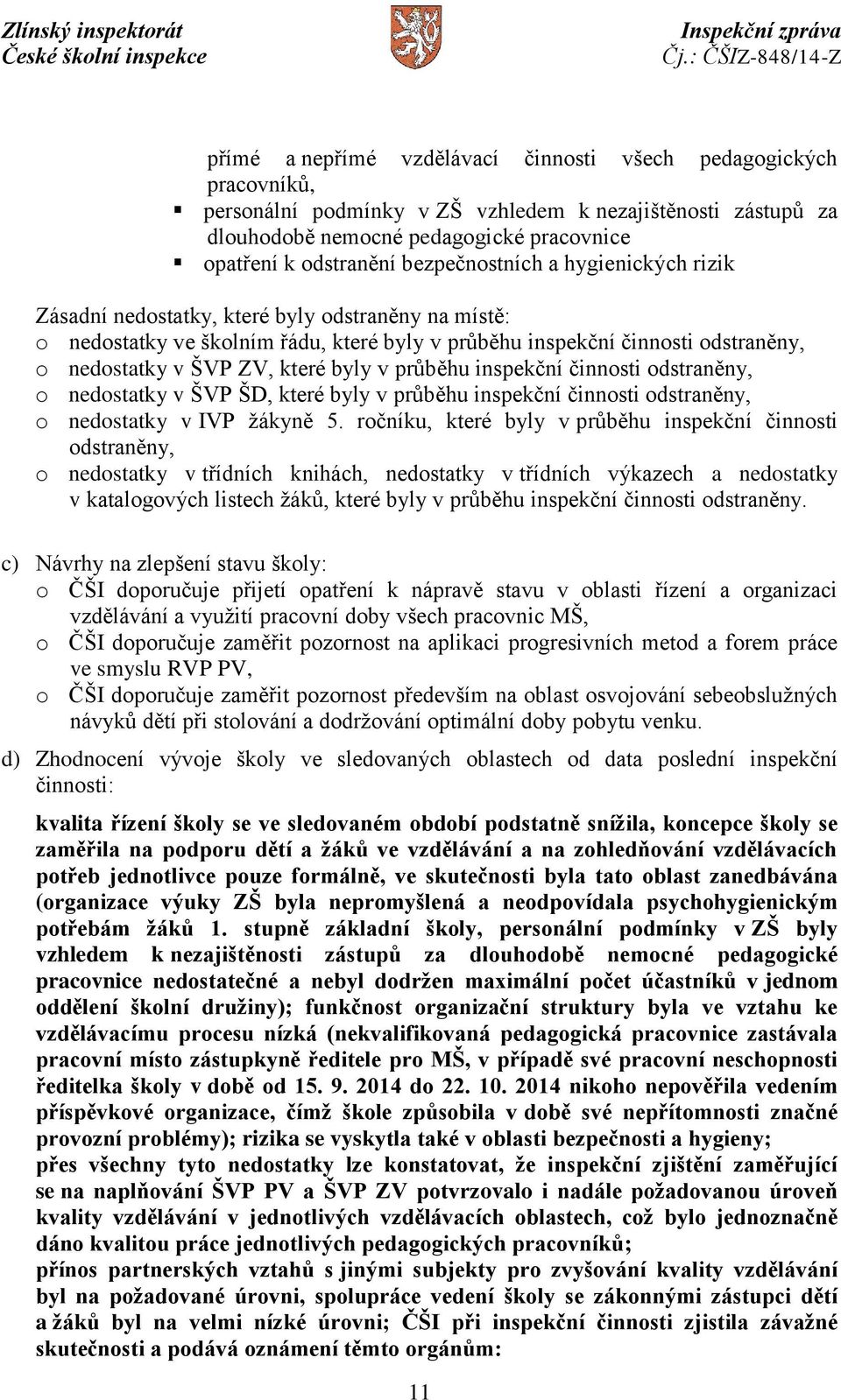 byly v průběhu inspekční činnosti odstraněny, o nedostatky v ŠVP ŠD, které byly v průběhu inspekční činnosti odstraněny, o nedostatky v IVP žákyně 5.