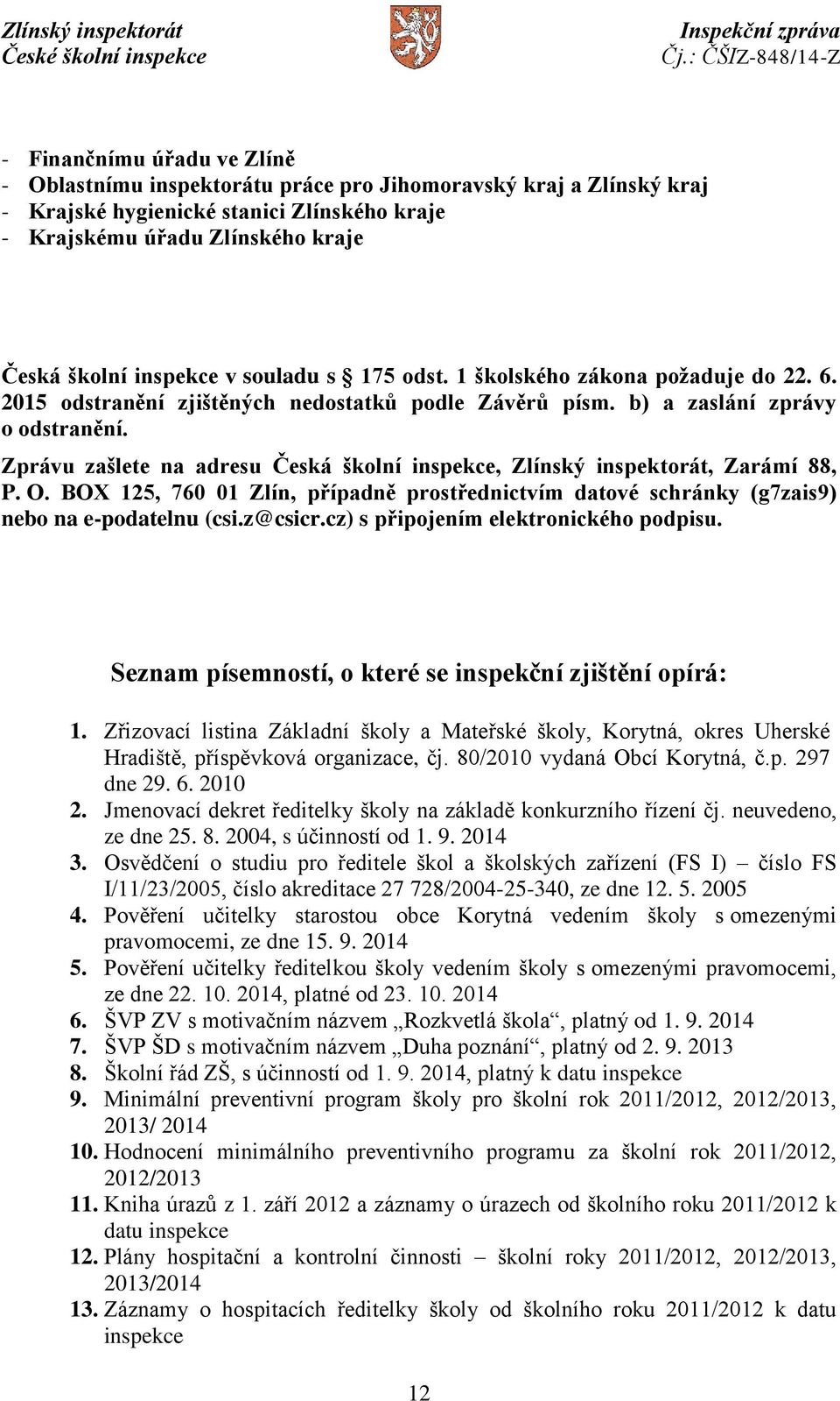 Zprávu zašlete na adresu Česká školní inspekce, Zlínský inspektorát, Zarámí 88, P. O. BOX 125, 760 01 Zlín, případně prostřednictvím datové schránky (g7zais9) nebo na e-podatelnu (csi.z@csicr.