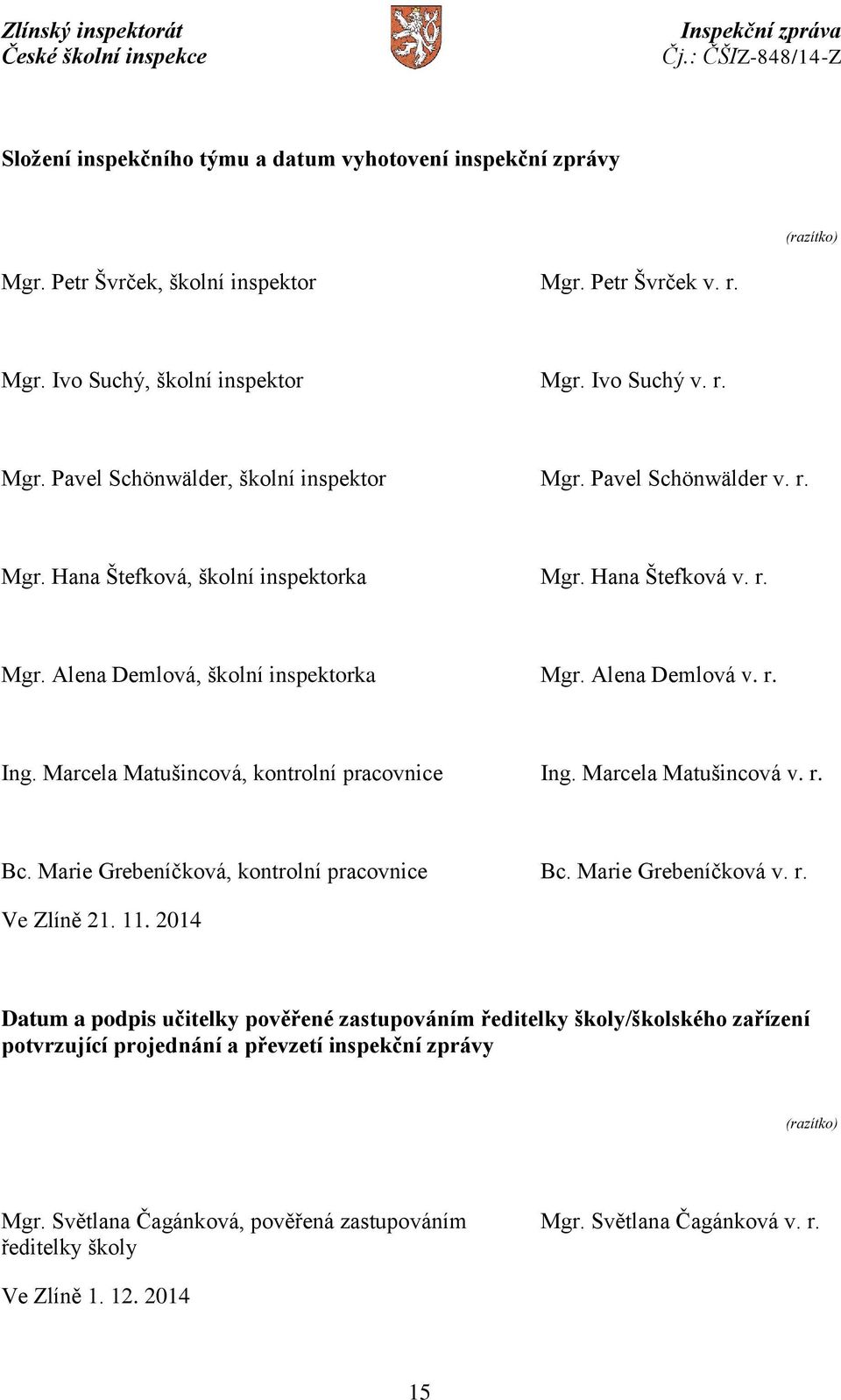 Marcela Matušincová, kontrolní pracovnice Ing. Marcela Matušincová v. r. Bc. Marie Grebeníčková, kontrolní pracovnice Bc. Marie Grebeníčková v. r. Ve Zlíně 21. 11.