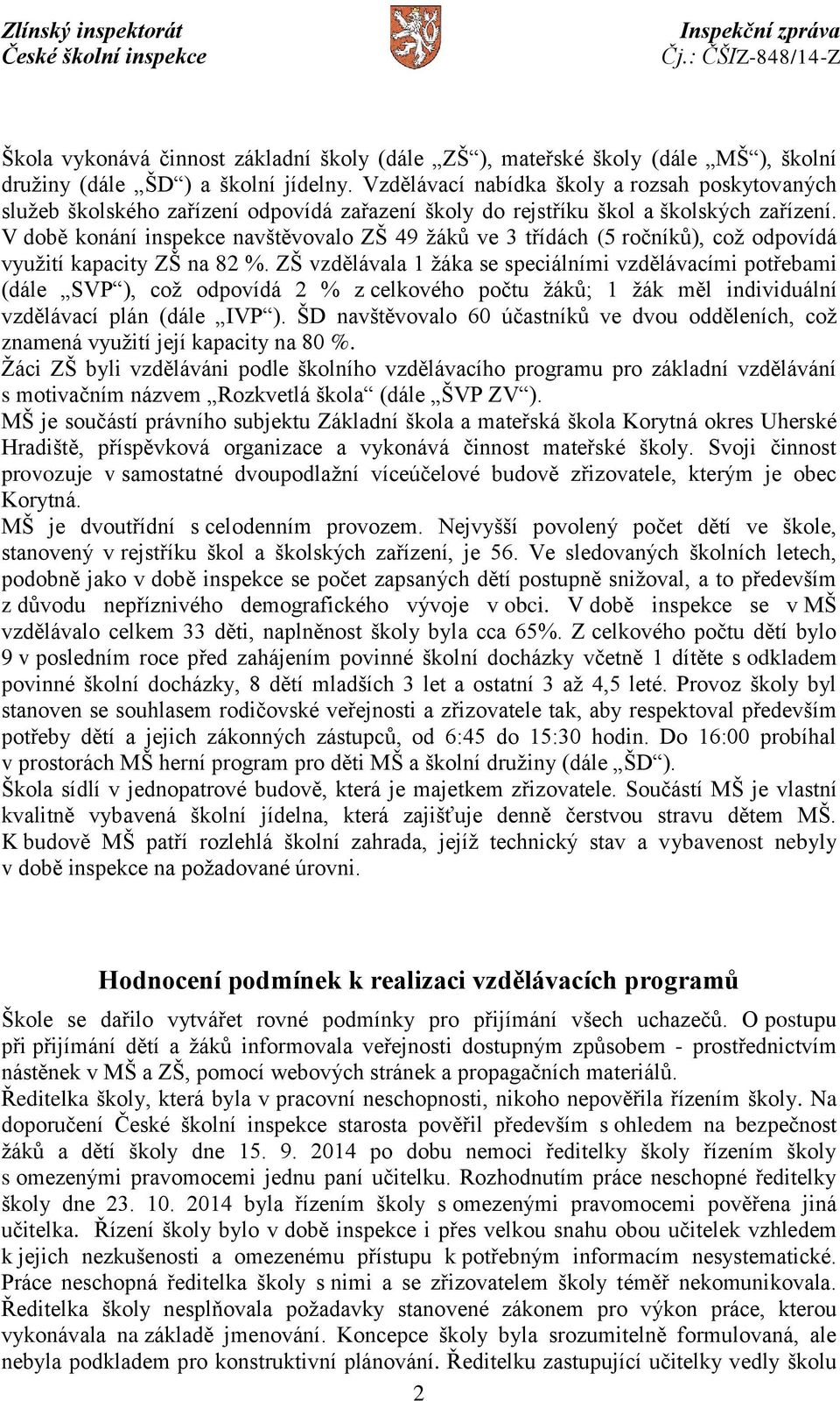 V době konání inspekce navštěvovalo ZŠ 49 žáků ve 3 třídách (5 ročníků), což odpovídá využití kapacity ZŠ na 82 %.