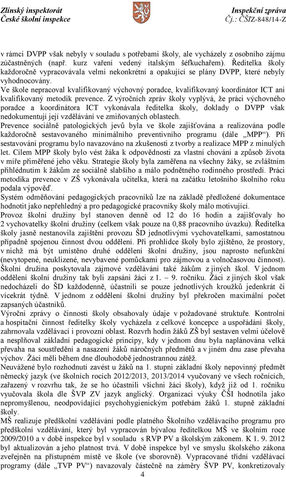 Ve škole nepracoval kvalifikovaný výchovný poradce, kvalifikovaný koordinátor ICT ani kvalifikovaný metodik prevence.