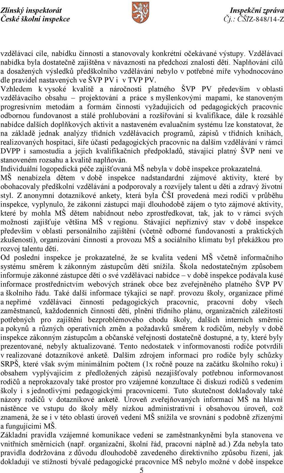 Vzhledem k vysoké kvalitě a náročnosti platného ŠVP PV především v oblasti vzdělávacího obsahu projektování a práce s myšlenkovými mapami, ke stanoveným progresivním metodám a formám činností