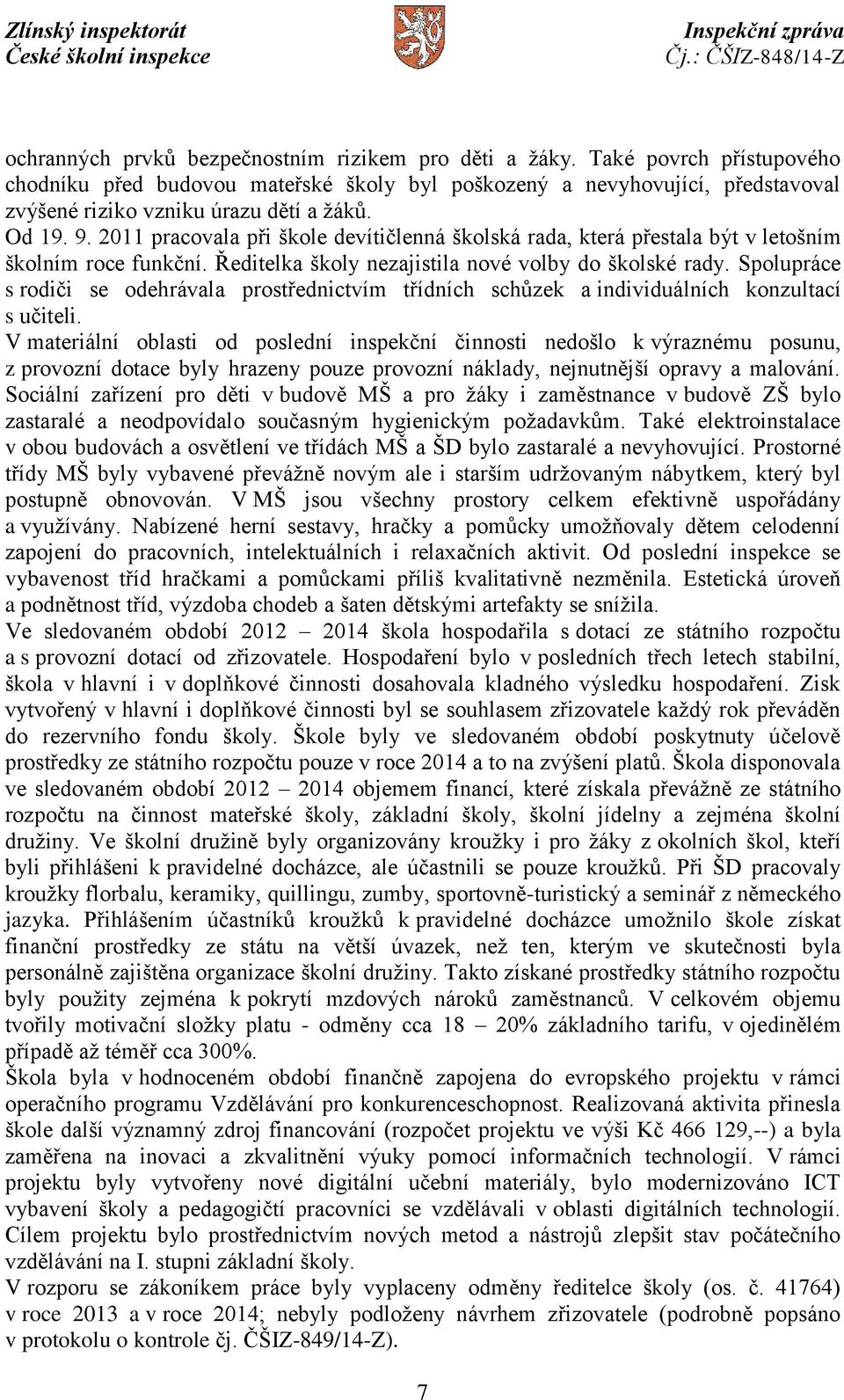 2011 pracovala při škole devítičlenná školská rada, která přestala být v letošním školním roce funkční. Ředitelka školy nezajistila nové volby do školské rady.