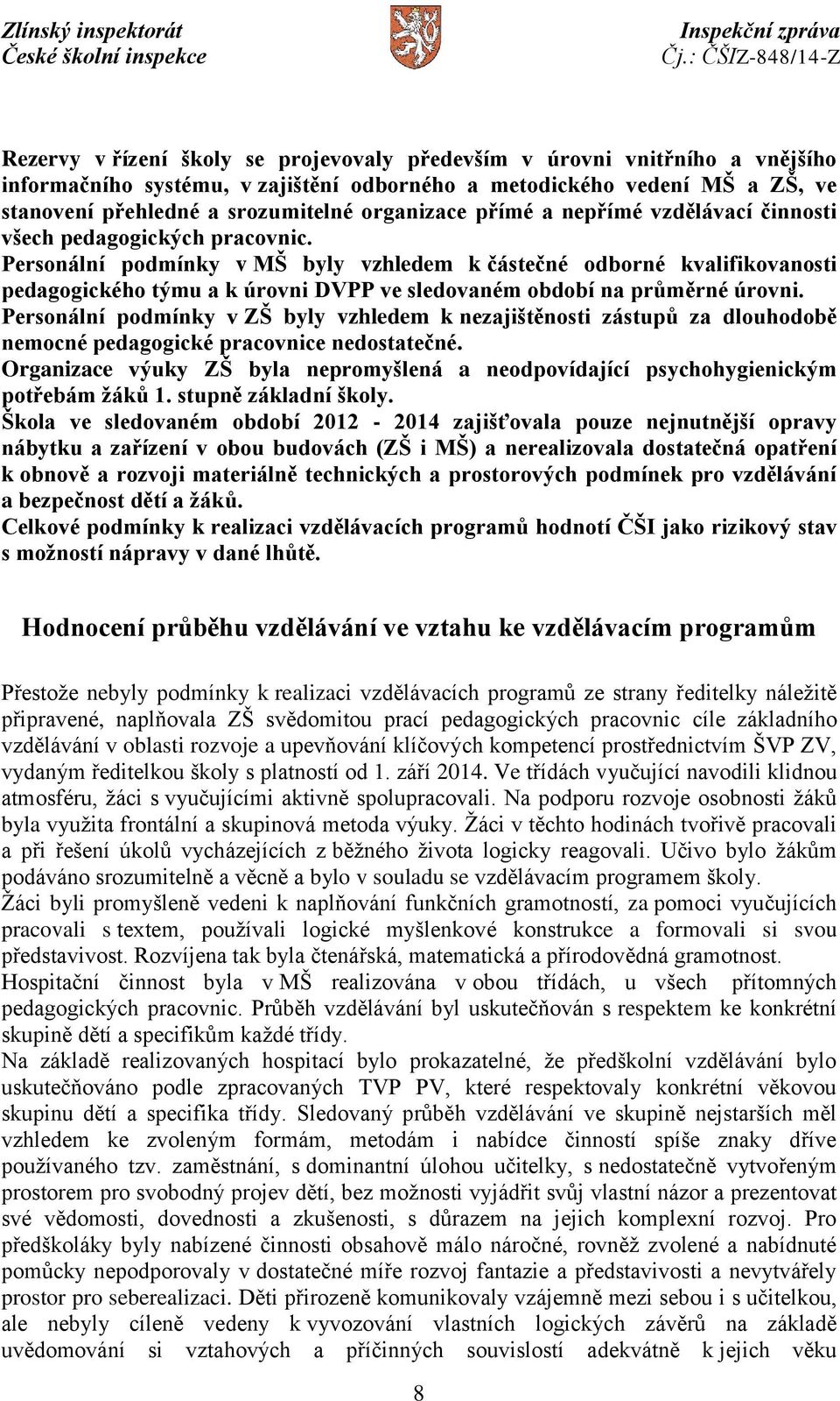 Personální podmínky v MŠ byly vzhledem k částečné odborné kvalifikovanosti pedagogického týmu a k úrovni DVPP ve sledovaném období na průměrné úrovni.