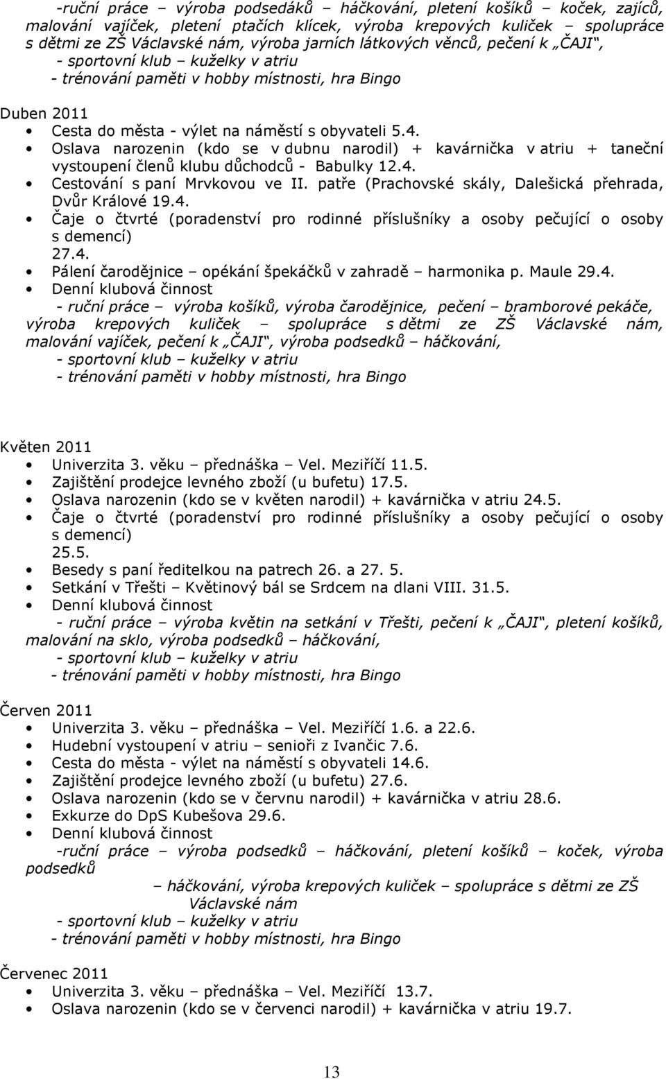 Oslava narozenin (kdo se v dubnu narodil) + kavárnička v atriu + taneční vystoupení členů klubu důchodců - Babulky 12.4. Cestování s paní Mrvkovou ve II.