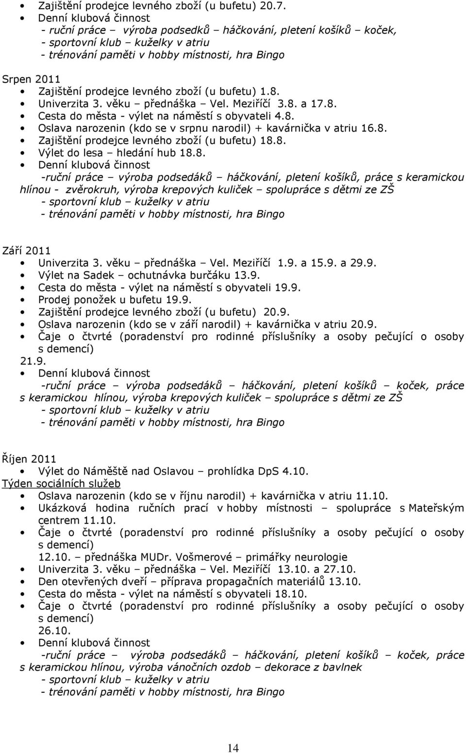 levného zboží (u bufetu) 1.8. Univerzita 3. věku přednáška Vel. Meziříčí 3.8. a 17.8. Cesta do města - výlet na náměstí s obyvateli 4.8. Oslava narozenin (kdo se v srpnu narodil) + kavárnička v atriu 16.