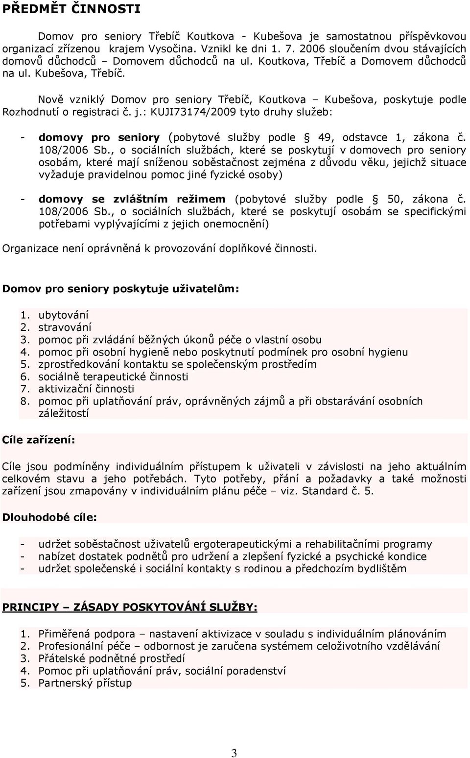 Nově vzniklý Domov pro seniory Třebíč, Koutkova Kubešova, poskytuje podle Rozhodnutí o registraci č. j.