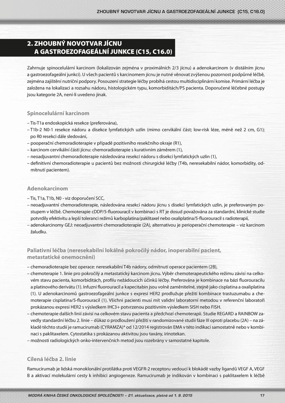 U všech pacientů s karcinomem jícnu je nutné věnovat zvýšenou pozornost podpůrné léčbě, zejména zajištění nutriční podpory. Posouzení strategie léčby probíhá cestou multidisciplinární komise.