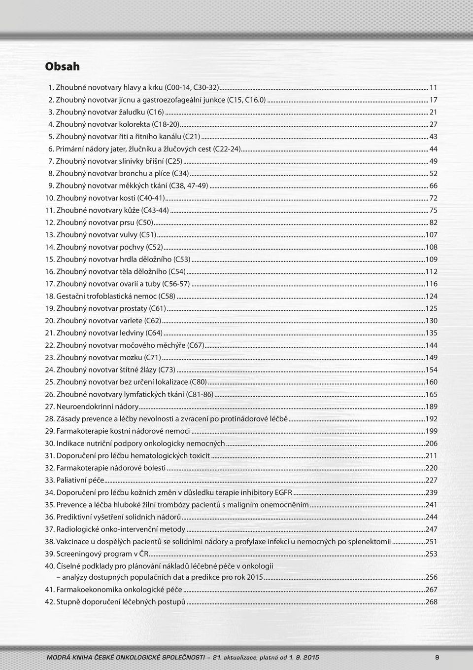 Zhoubný novotvar slinivky břišní (C25)... 49 8. Zhoubný novotvar bronchu a plíce (C34)... 52 9. Zhoubný novotvar měkkých tkání (C38, 47-49)... 66 10. Zhoubný novotvar kosti (C40-41)... 72 11.