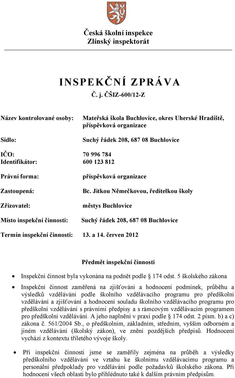 Právní forma: Zastoupená: Zřizovatel: příspěvková organizace Bc.