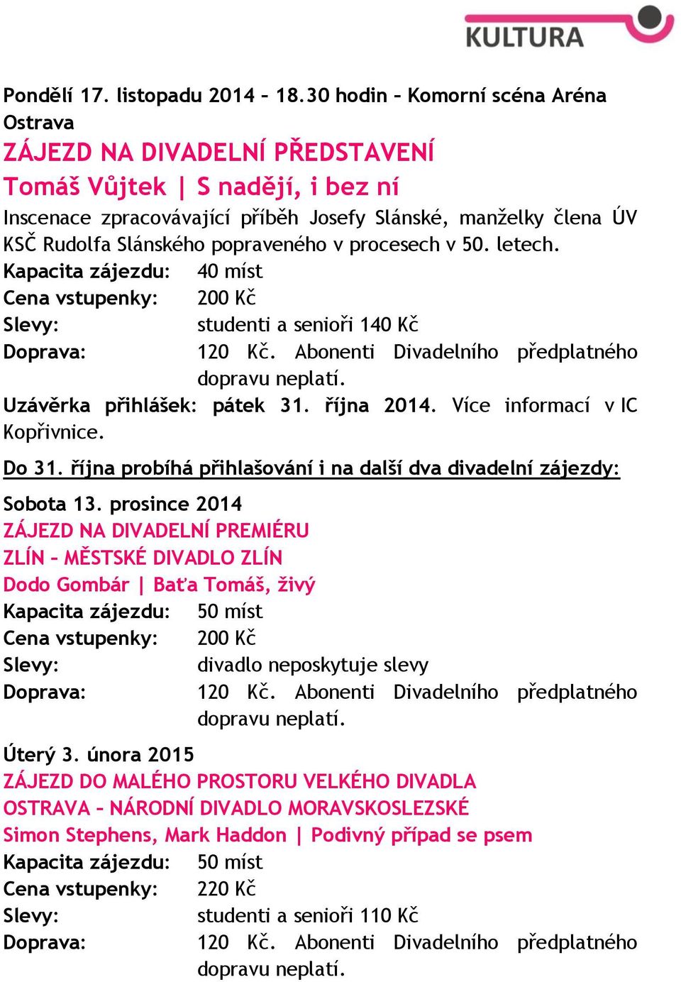 popraveného v procesech v 50. letech. Kapacita zájezdu: 40 míst Cena vstupenky: 200 Kč Slevy: studenti a senioři 140 Kč Doprava: 120 Kč. Abonenti Divadelního předplatného dopravu neplatí.