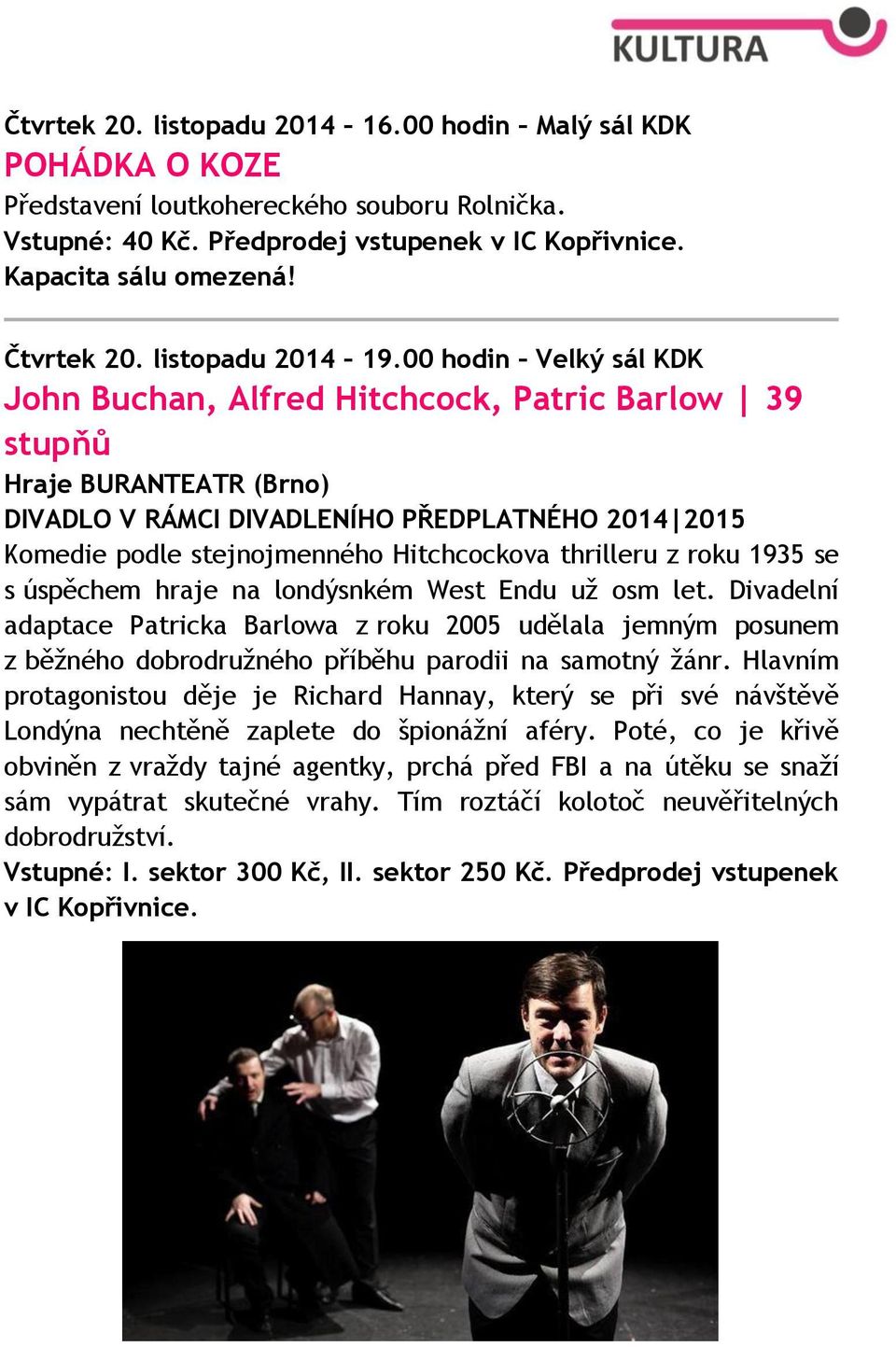 00 hodin Velký sál KDK John Buchan, Alfred Hitchcock, Patric Barlow 39 stupňů Hraje BURANTEATR (Brno) DIVADLO V RÁMCI DIVADLENÍHO PŘEDPLATNÉHO 2014 2015 Komedie podle stejnojmenného Hitchcockova