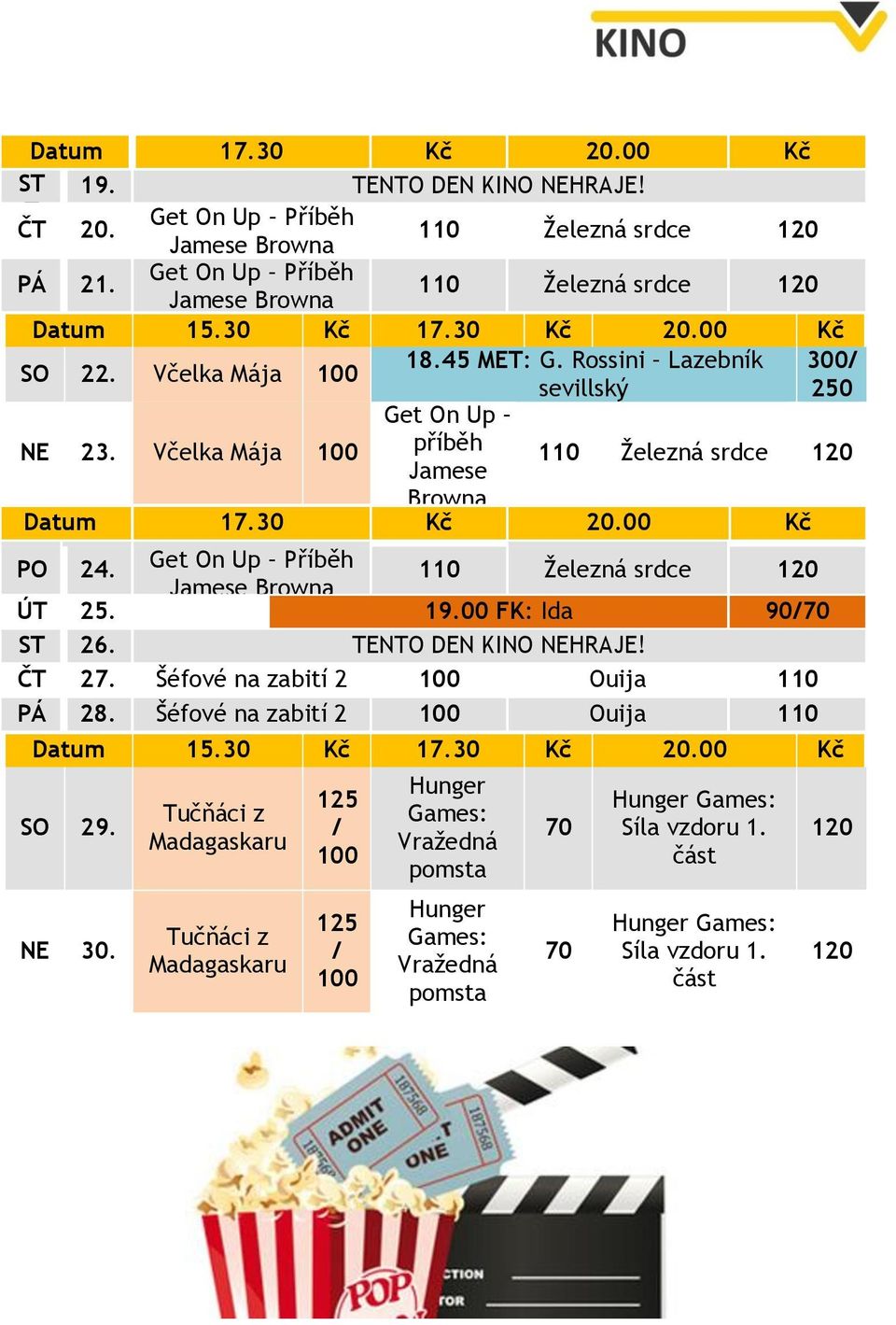 Get On Up Příběh 110 Železná srdce 120 Jamese Browna ÚT 25. 19.00 FK: Ida 90/70 ST 26. TENTO DEN KINO NEHRAJE! ČT 27. Šéfové na zabití 2 100 Ouija 110 PÁ 28. Šéfové na zabití 2 100 Ouija 110 Datum 15.