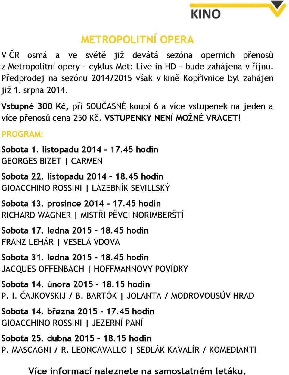 VSTUPENKY NENÍ MOŽNÉ VRACET! PROGRAM: Sobota 1. listopadu 2014 17.45 hodin GEORGES BIZET CARMEN Sobota 22. listopadu 2014 18.45 hodin GIOACCHINO ROSSINI LAZEBNÍK SEVILLSKÝ Sobota 13. prosince 2014 17.