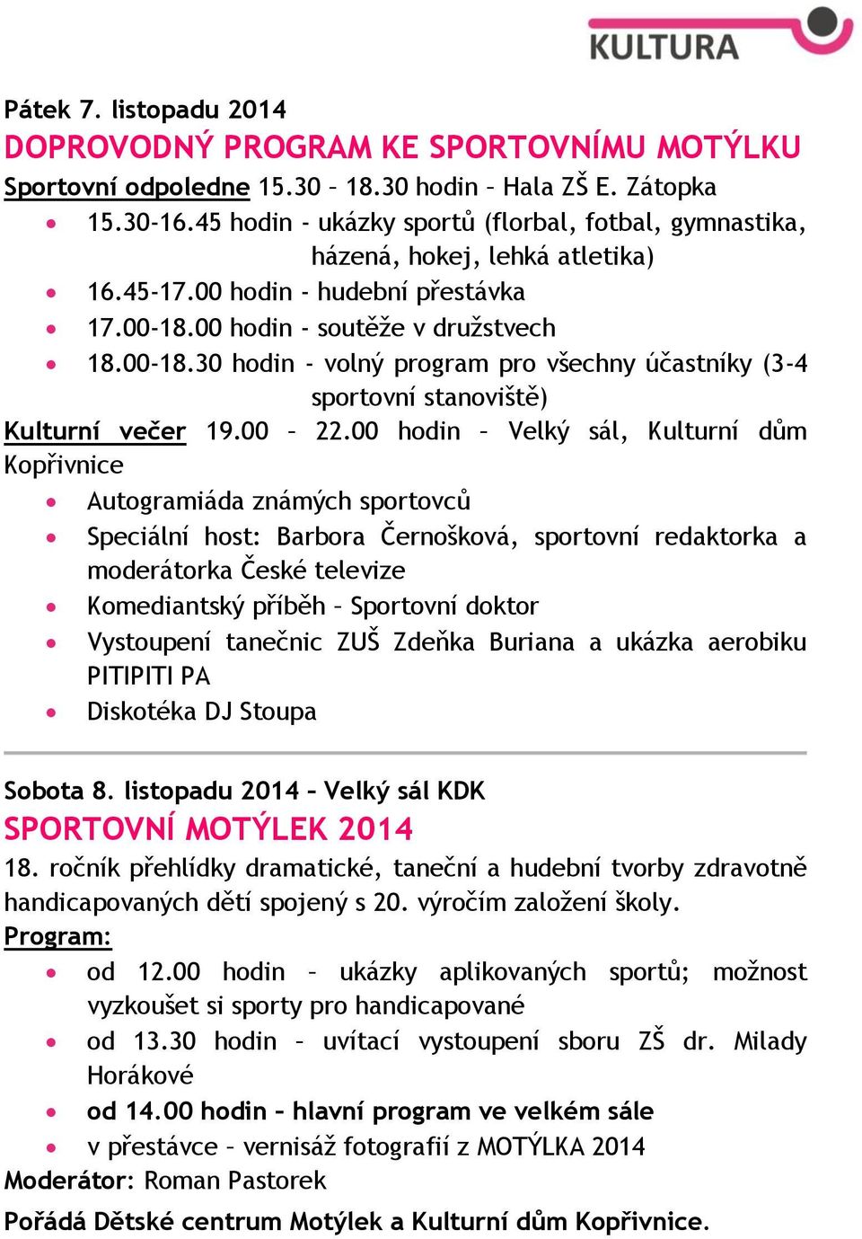 00 hodin - soutěže v družstvech 18.00-18.30 hodin - volný program pro všechny účastníky (3-4 sportovní stanoviště) Kulturní večer 19.00 22.