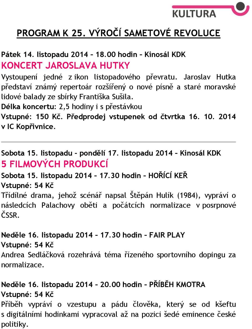 Předprodej vstupenek od čtvrtka 16. 10. 2014 v IC Kopřivnice. Sobota 15. listopadu - pondělí 17. listopadu 2014 Kinosál KDK 5 FILMOVÝCH PRODUKCÍ Sobota 15. listopadu 2014 17.