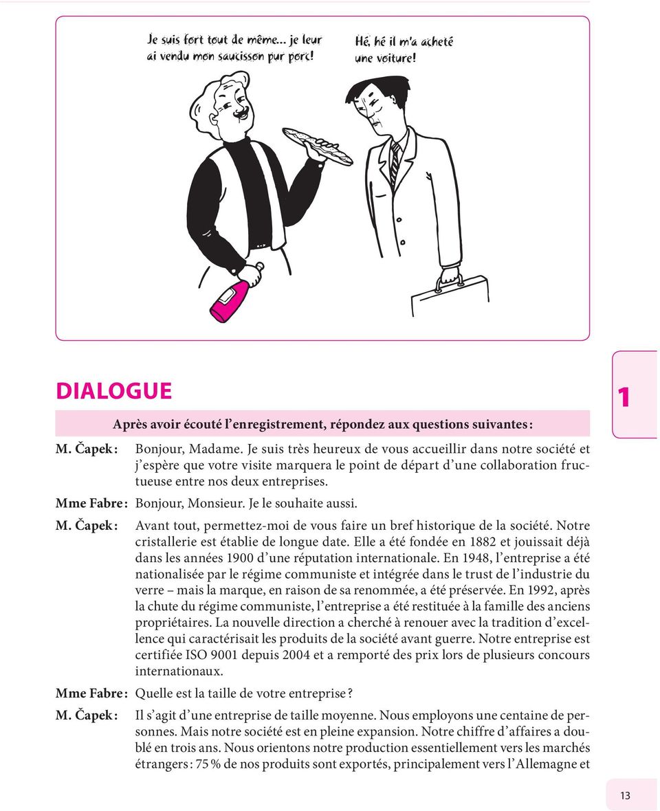 Mme Fabre : Bonjour, Monsieur. Je le souhaite aussi. M. Čapek : Avant tout, permettez-moi de vous faire un bref historique de la société. Notre cristallerie est établie de longue date.