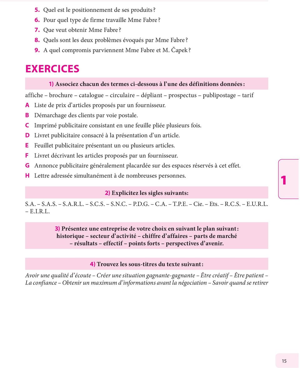 EXERCICES 1) Associez chacun des termes ci-dessous à l une des définitions données : affiche brochure catalogue circulaire dépliant prospectus publipostage tarif A Liste de prix d articles proposés