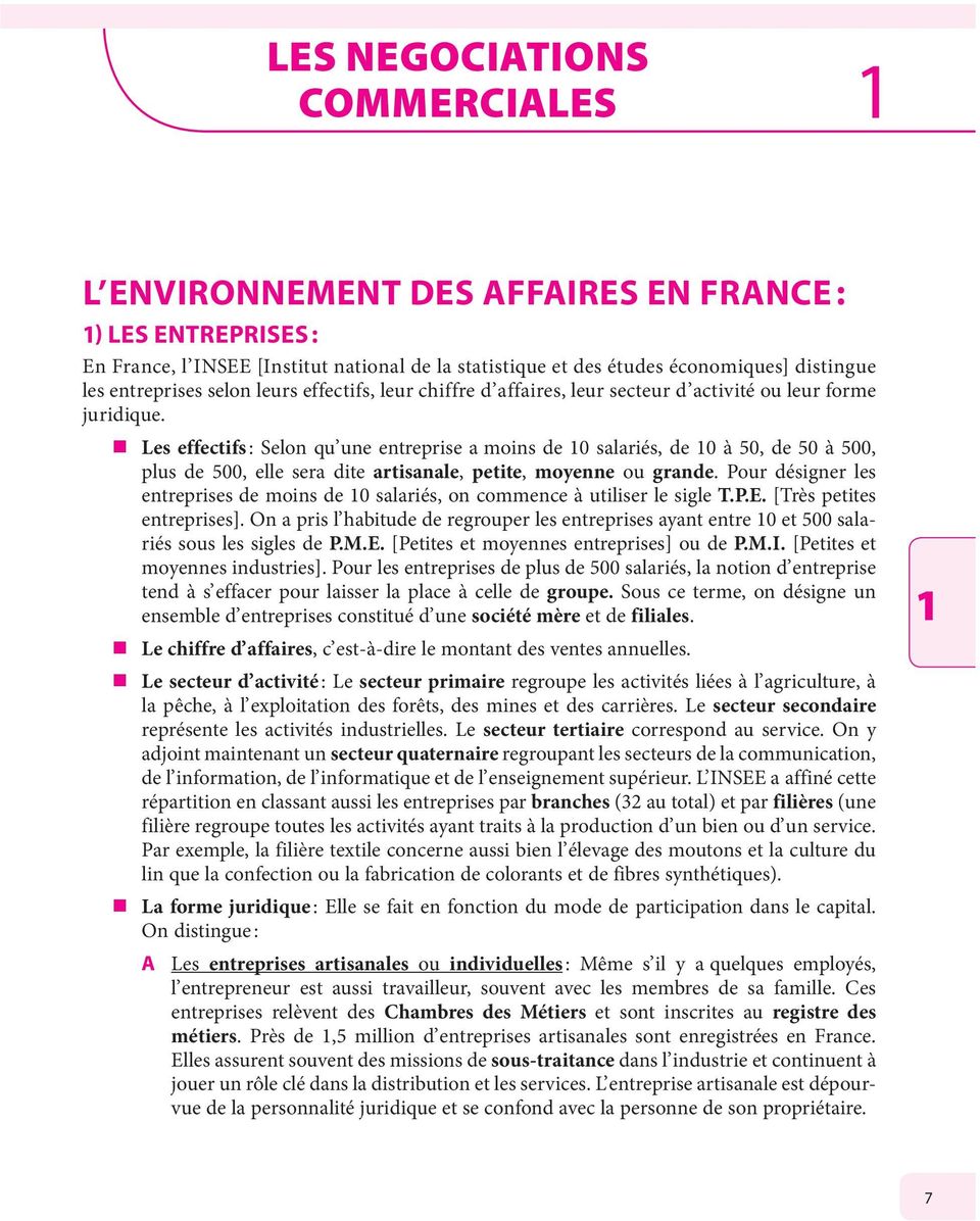 Les effectifs : Selon qu une entreprise a moins de 10 salariés, de 10 à 50, de 50 à 500, plus de 500, elle sera dite artisanale, petite, moyenne ou grande.