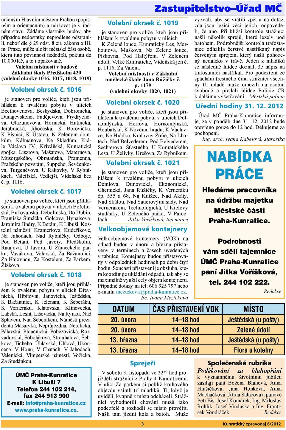 2012 NABÍDKA PRÁCE Hledáme pracovníka na údržbu majetku Městské části Praha-Kunratice. Podrobnosti vám sdělí tajemnice ÚMČ Praha-Kunratice paní Jitka Voříšková, tel. 244 102 222.