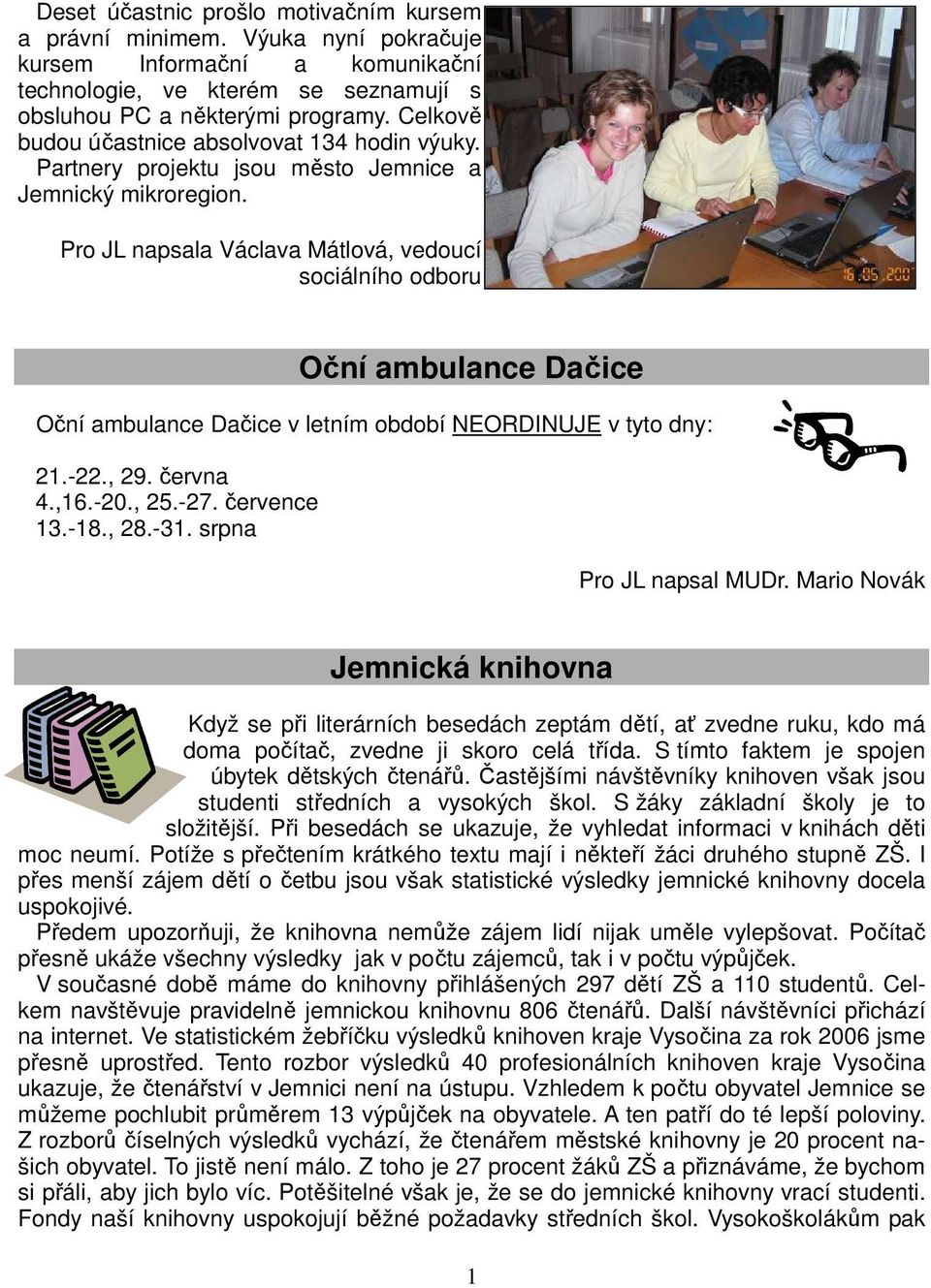 Pro JL napsala Václava Mátlová, vedoucí sociálního odboru Oční ambulance Dačice Oční ambulance Dačice v letním období NEORDINUJE v tyto dny: 21.-22., 29. června 4.,16.-20., 25.-27. července 13.-18.