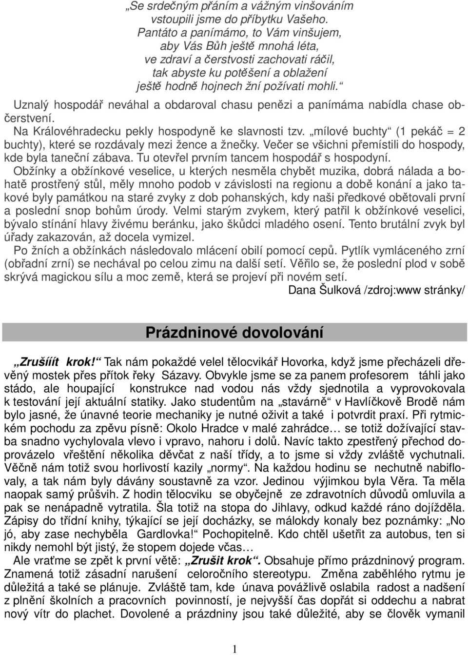 Uznalý hospodář neváhal a obdaroval chasu penězi a panímáma nabídla chase občerstvení. Na Královéhradecku pekly hospodyně ke slavnosti tzv.