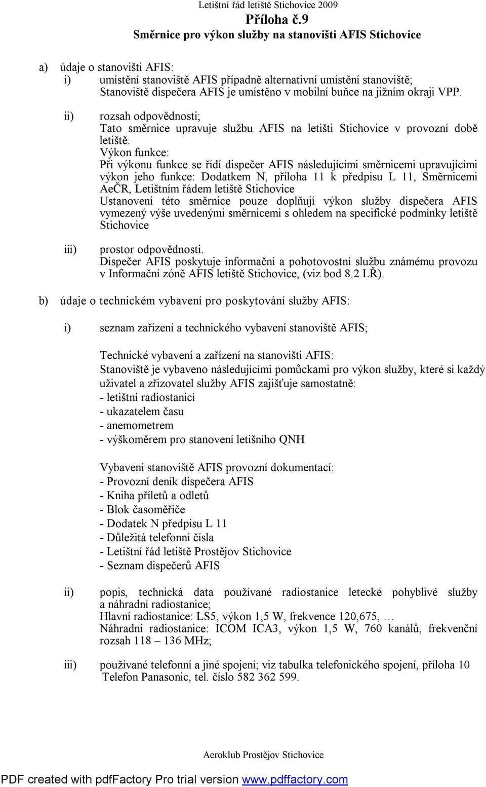 mobilní buňce na jižním okraji VPP. ii) iii) rozsah odpovědnosti; Tato směrnice upravuje službu AFIS na letišti Stichovice v provozní době letiště.