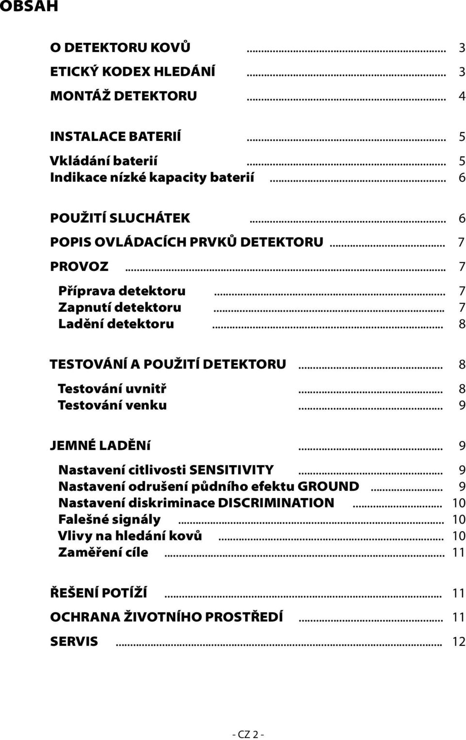 .. 8 TESTOVÁNÍ A POUŽITÍ DETEKTORU... 8 Testování uvnitř... 8 Testování venku... 9 JEMNÉ LADĚNí... 9 Nastavení citlivosti SENSITIVITY.