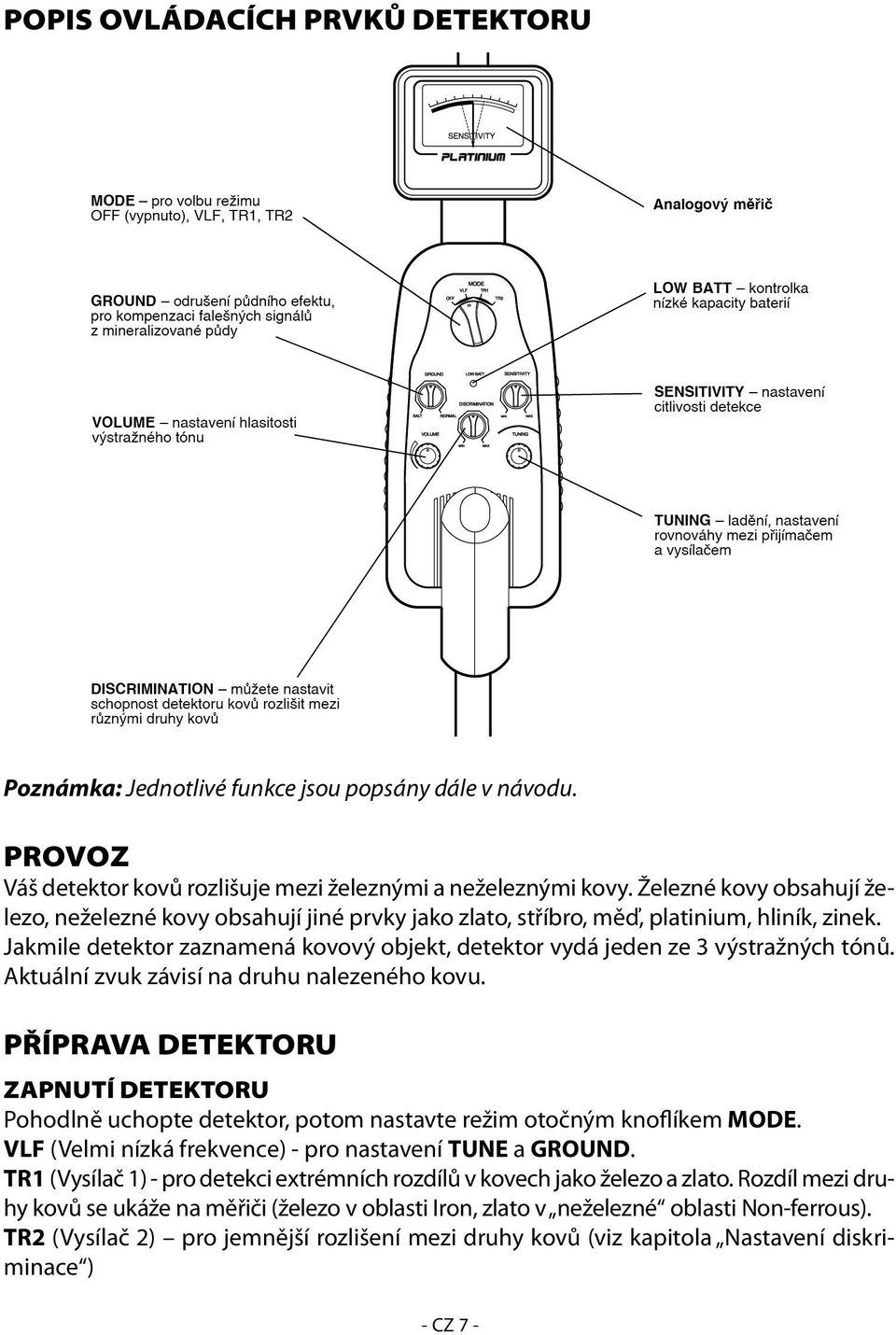 Jakmile detektor zaznamená kovový objekt, detektor vydá jeden ze 3 výstražných tónů. Aktuální zvuk závisí na druhu nalezeného kovu.