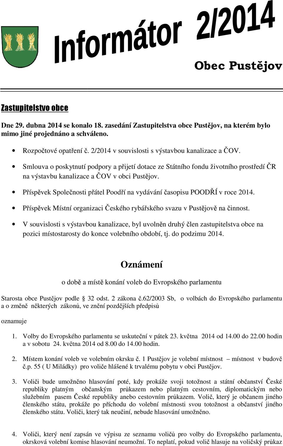 Příspěvek Společnosti přátel Poodří na vydávání časopisu POODŘÍ v roce 2014. Příspěvek Místní organizaci Českého rybářského svazu v Pustějově na činnost.