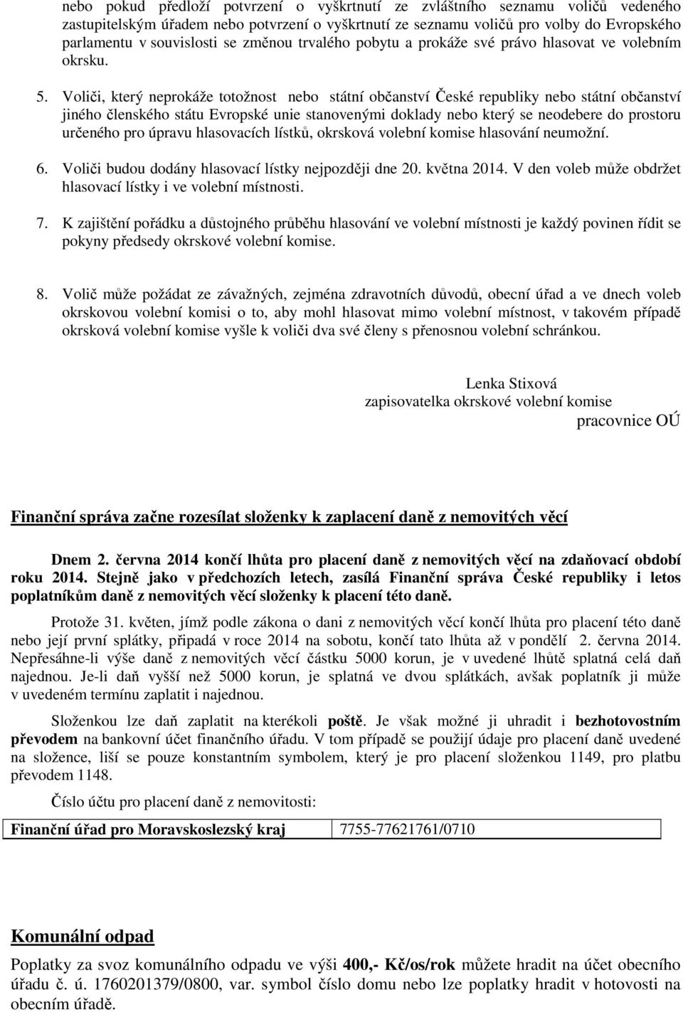 Voliči, který neprokáže totožnost nebo státní občanství České republiky nebo státní občanství jiného členského státu Evropské unie stanovenými doklady nebo který se neodebere do prostoru určeného pro