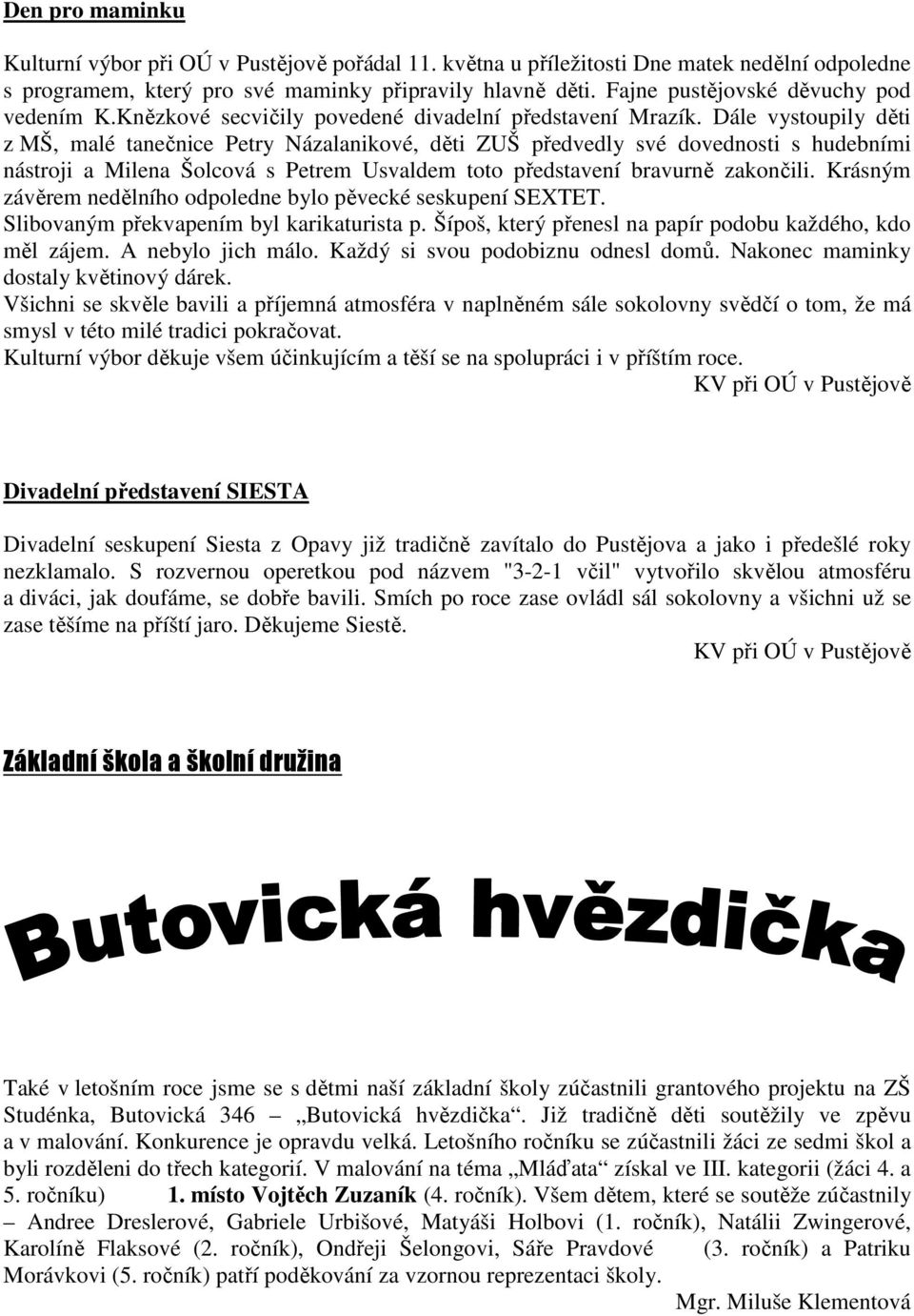 Dále vystoupily děti z MŠ, malé tanečnice Petry Názalanikové, děti ZUŠ předvedly své dovednosti s hudebními nástroji a Milena Šolcová s Petrem Usvaldem toto představení bravurně zakončili.