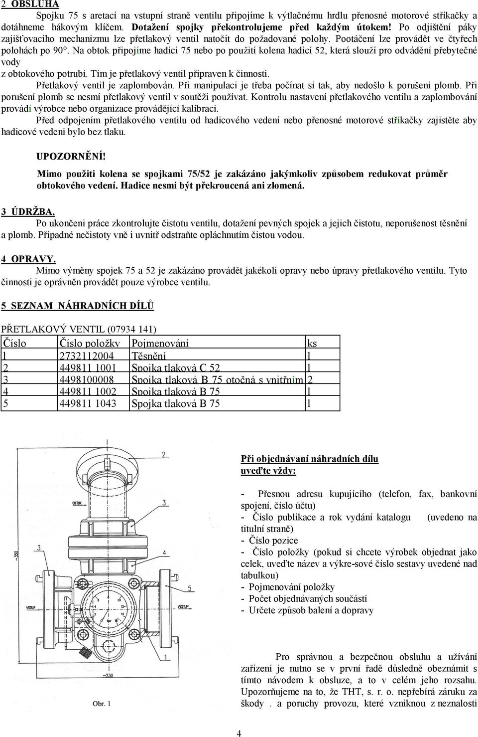 Na obtok připojíme hadici 75 nebo po použití kolena hadicí 52, která slouží pro odvádění přebytečné vody z obtokového potrubí. Tím je přetlakový ventil připraven k činnosti.