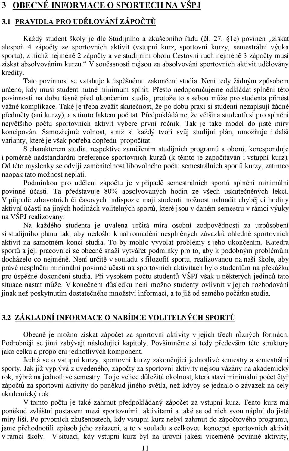 zápočty musí získat absolvováním kurzu. V současnosti nejsou za absolvování sportovních aktivit udělovány kredity. Tato povinnost se vztahuje k úspěšnému zakončení studia.