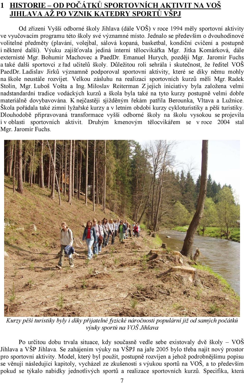 Výuku zajišťovala jediná interní tělocvikářka Mgr. Jitka Komárková, dále externisté Mgr. Bohumír Machovec a PaedDr. Emanuel Hurych, později Mgr.