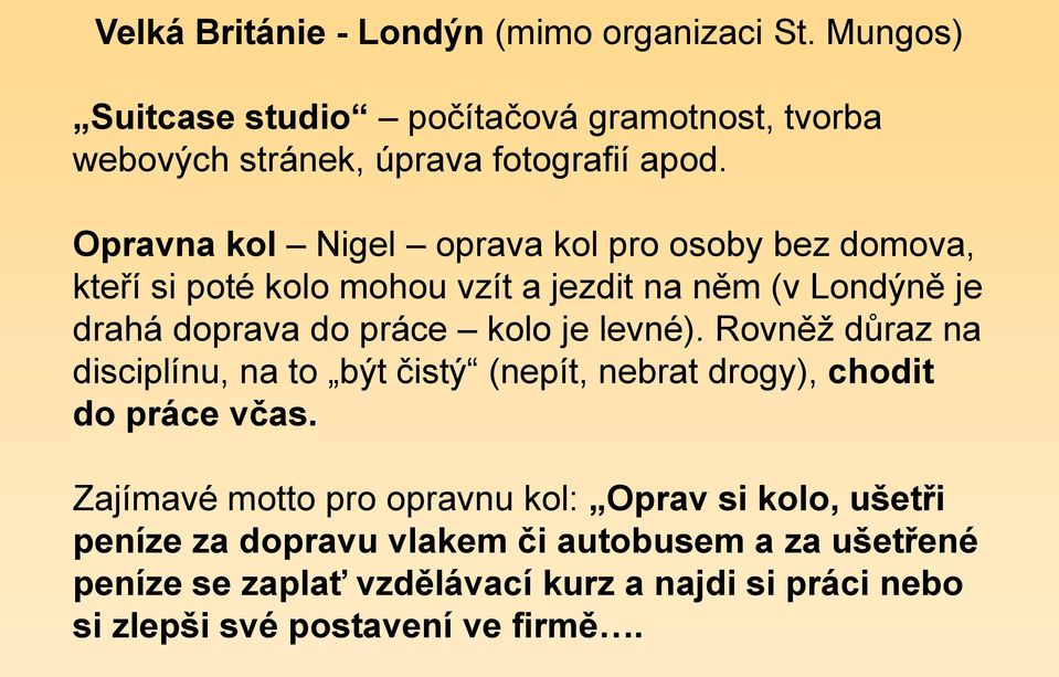 levné). Rovněž důraz na disciplínu, na to být čistý (nepít, nebrat drogy), chodit do práce včas.